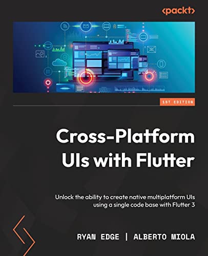Cross-Platform UIs with Flutter: Unlock the ability to create native multiplatform UIs using a single code base with Flutter 3 von Packt Publishing