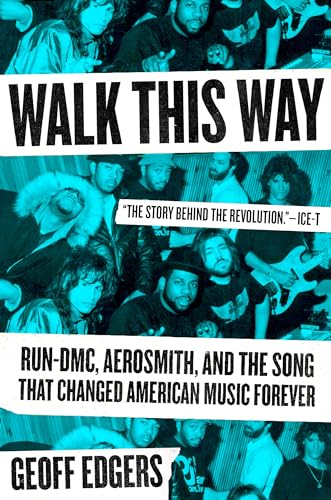 Walk This Way: Run-DMC, Aerosmith, and the Song that Changed American Music Forever