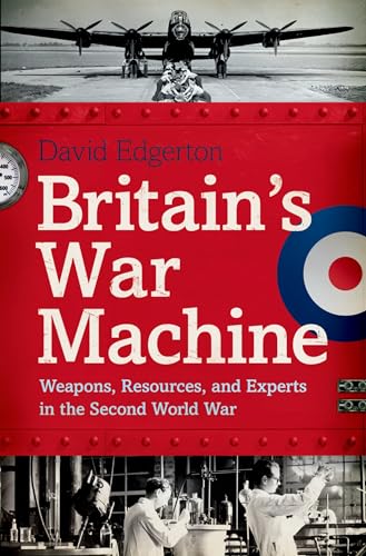 Britain's War Machine: Weapons, Resources, and Experts in the Second World War von Oxford University Press