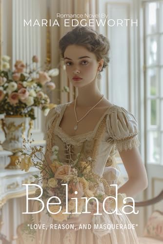 Belinda: A Regency Novel of Romance and Reason By Maria Edgeworth (Illustrated & Annotated): A Tale of Wit, Wisdom, and Matchmaking in Fashionable Society von Independently published