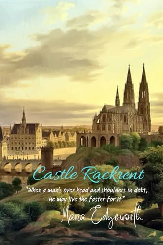 Castle Rackrent: “When a man's over head and shoulders in debt, he may live the faster for it,” von Independently published