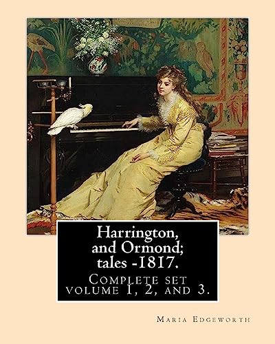 Harrington, and Ormond; tales – 1817 (novel). By: Maria Edgeworth (Original Classics) COMPLETE SET VOLUME 1,2 AND 3.: The novel is an autobiography ... characters, particularly a young woman.