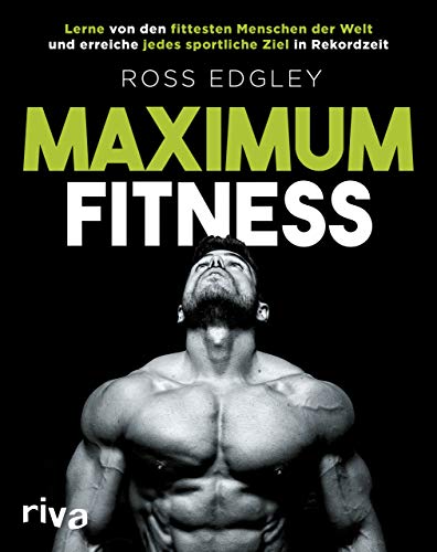 Maximum Fitness: Lerne von den fittesten Menschen der Welt und erreiche jedes sportliche Ziel in Rekordzeit Maximum Fitness: Lerne von den fittesten Menschen der Welt und erreiche jedes sportliche Ziel in Rekordzeit