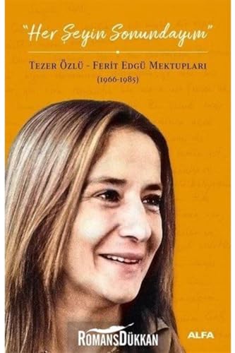 Her Seyin Sonundayim: Tezer Özlü Ferit Edgü Mektuplari 1966 - 1985: Tezer Özlü - Ferit Edgü Mektupları (1966-1985)