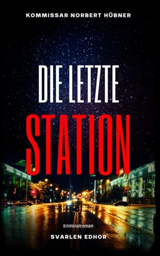 DIE LETZTE STATION: Kriminalroman ｜ Kommissar Norbert Hübner (Band 10) (Kommissar Norbert Hübner ermittelt, Band 10) von Independently published