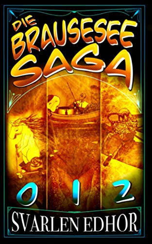 Die Brausesee Saga 0-II - Der durchgeknallte Sammelband!: Buch 1-3 mit viel Humor und Satire (Brausesee Fantasy Universum) von Independently published