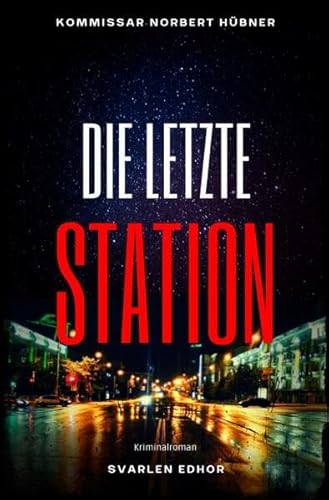 Kommissar Norbert Hübner ermittelt / DIE LETZTE STATION: Kriminalroman - Kommissar Norbert Hübner 10: Buchhandelsausgabe: Cover matt, Format: 12x19 cm Kommissar Norbert Hübner ermittelt / DIE LETZTE STATION: Kriminalroman - Kommissar Norbert Hübner 10: Buchhandelsausgabe: Cover matt, Format: 12x19 cm