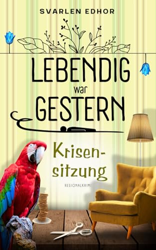 LEBENDIG WAR GESTERN - Regionalkrimi - Band 2: Krisensitzung LEBENDIG WAR GESTERN - Regionalkrimi - Band 2: Krisensitzung von Independently published
