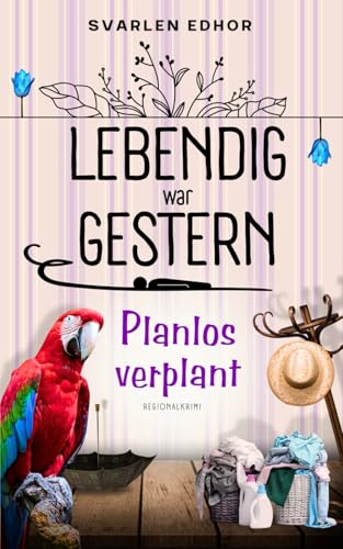 LEBENDIG WAR GESTERN - Regionalkrimi - Band 3: Planlos verplant LEBENDIG WAR GESTERN - Regionalkrimi - Band 3: Planlos verplant von Independently published