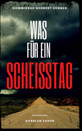 WAS FÜR EIN SCHEISSTAG: Kriminalroman ｜ Kommissar Norbert Hübner (Band 1) (Kommissar Norbert Hübner ermittelt, Band 1) von Independently published