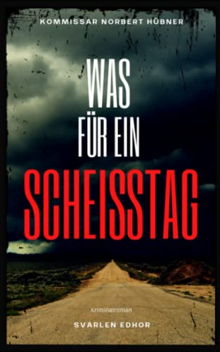 WAS FÜR EIN SCHEISSTAG: Kriminalroman ｜ Kommissar Norbert Hübner (Band 1) (Kommissar Norbert Hübner ermittelt, Band 1)