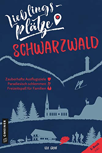 Lieblingsplätze Schwarzwald: Aktual. Neuausgabe (Lieblingsplätze im GMEINER-Verlag): Zauberhafte Ausflugsziele - Paradiesisch schlemmen - Freizeitspaß für Familien