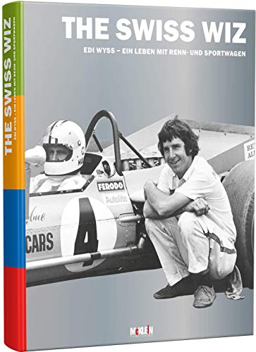 The Swiss Wiz: Edi Wyss: Ein Leben mit Renn- und Sportwagen [Hardcover] Wyss, Edi and Ditzler, Christoph [Hardcover] Wyss, Edi and Ditzler, Christoph [Hardcover] Wyss, Edi and Ditzler, Christoph von McKlein Media GmbH & Co.