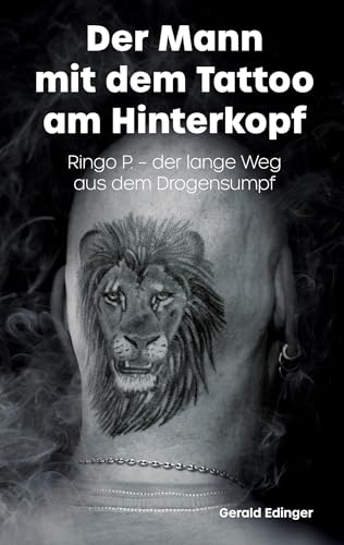 Der Mann mit dem Tattoo am Hinterkopf: Ringo P. - der lange Weg aus dem Drogensumpf - Ihn brachte die Drogensucht nah an den Abgrund. Offen erzählt er ... Szene, dem Weg heraus aus dem Drogensumpf und Der Mann mit dem Tattoo am Hinterkopf: Ringo P. - der lange Weg aus dem Drogensumpf - Ihn brachte die Drogensucht nah an den Abgrund. Offen erzählt er ... Szene, dem Weg heraus aus dem Drogensumpf und von tredition