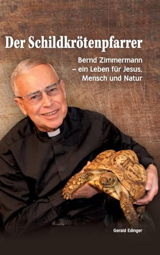 Der Schildkrötenpfarrer: Bernd Zimmermann - ein Leben für Jesus, Mensch und Natur - Biografie - Kindheit in Stühlingen - Schule in Steyler Mission - Lehrer und Pfarrer