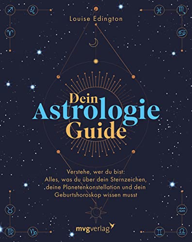 Dein Astrologie-Guide: Verstehe, wer du bist: Alles, was du über dein Sternzeichen, deine Planetenkonstellation und dein Geburtshoroskop wissen musst von mvg Verlag