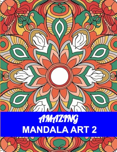 Amazing Mandala Art 2: A Stress Relief and Mindfulness Adult Coloring Book with Intricate, Elegant, and Bold Patterns for Relaxation: Satisfying and ... to Soothe Your Mind and Spark Creativity Amazing Mandala Art 2: A Stress Relief and Mindfulness Adult Coloring Book with Intricate, Elegant, and Bold Patterns for Relaxation: Satisfying and ... to Soothe Your Mind and Spark Creativity von Independently published