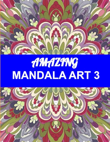 Amazing Mandala Art 3: A Stress Relief and Mindfulness Adult Coloring Book with Intricate, Elegant, and Bold Patterns for Relaxation: Satisfying and ... to Soothe Your Mind and Spark Creativity Amazing Mandala Art 3: A Stress Relief and Mindfulness Adult Coloring Book with Intricate, Elegant, and Bold Patterns for Relaxation: Satisfying and ... to Soothe Your Mind and Spark Creativity von Independently published