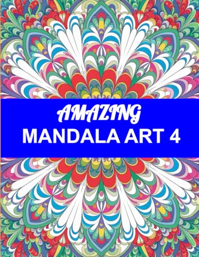 Amazing Mandala Art 4: A Stress Relief and Mindfulness Adult Coloring Book with Intricate, Elegant, and Bold Patterns for Relaxation: Satisfying and ... to Soothe Your Mind and Spark Creativity Amazing Mandala Art 4: A Stress Relief and Mindfulness Adult Coloring Book with Intricate, Elegant, and Bold Patterns for Relaxation: Satisfying and ... to Soothe Your Mind and Spark Creativity von Independently published