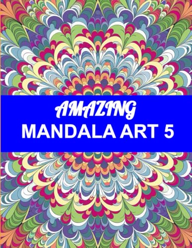 Amazing Mandala Art 5: A Stress Relief and Mindfulness Adult Coloring Book with Intricate, Elegant, and Bold Patterns for Relaxation: Satisfying and ... to Soothe Your Mind and Spark Creativity Amazing Mandala Art 5: A Stress Relief and Mindfulness Adult Coloring Book with Intricate, Elegant, and Bold Patterns for Relaxation: Satisfying and ... to Soothe Your Mind and Spark Creativity von Independently published