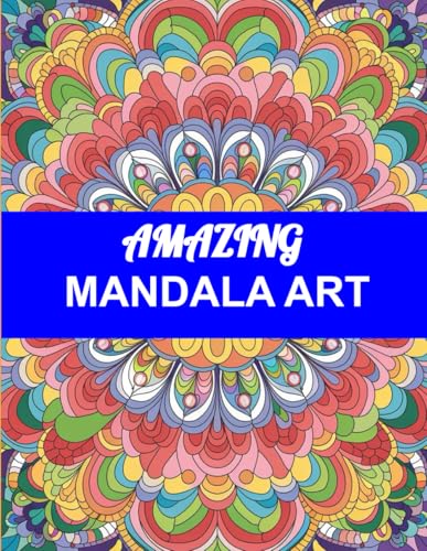Amazing Mandala Art: A Stress Relief and Mindfulness Adult Coloring Book with Intricate, Elegant, and Bold Patterns for Relaxation: Satisfying and ... to Soothe Your Mind and Spark Creativity Amazing Mandala Art: A Stress Relief and Mindfulness Adult Coloring Book with Intricate, Elegant, and Bold Patterns for Relaxation: Satisfying and ... to Soothe Your Mind and Spark Creativity von Independently published