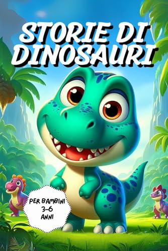 Storie Di Dinosauri: Brevi Racconti Per Bambini 3-6 anni | Ediz. A colori