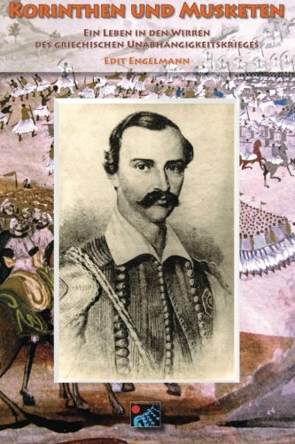 Korinthen und Musketen: Ein Leben in den Wirren des griechischen Unabhängigkeitskrieges - Biografie von CreateSpace Independent Publishing Platform