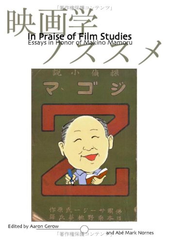 In Praise of Film Studies: Essays in Honor of Makino Mamoru: Essays in Honour of Makino Mamoru