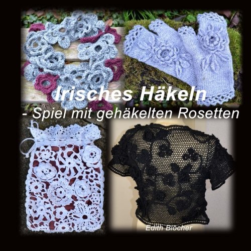 Irisches Haekeln - Spiel mit gehaekelten Rosetten von CreateSpace Independent Publishing Platform