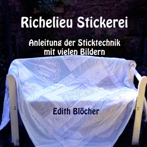 Richelieu Stickerei: Anleitung der Sticktechnik mit vielen Bildern Richelieu Stickerei: Anleitung der Sticktechnik mit vielen Bildern von CreateSpace Independent Publishing Platform