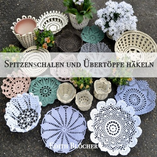 Spitzenschalen und Uebertoepfe haekeln Spitzenschalen und Uebertoepfe haekeln von CreateSpace Independent Publishing Platform