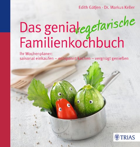 Das genial vegetarische Familienkochbuch: Ihr Wochenplaner: saisonal einkaufen - entspannt kochen - vergnügt genießen Das genial vegetarische Familienkochbuch: Ihr Wochenplaner: saisonal einkaufen - entspannt kochen - vergnügt genießen