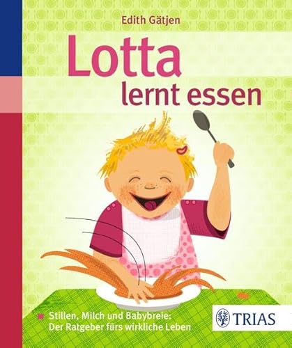 Lotta lernt essen: Stillen, Milch und Babybreie: Der Ratgeber fürs wirkliche Leben