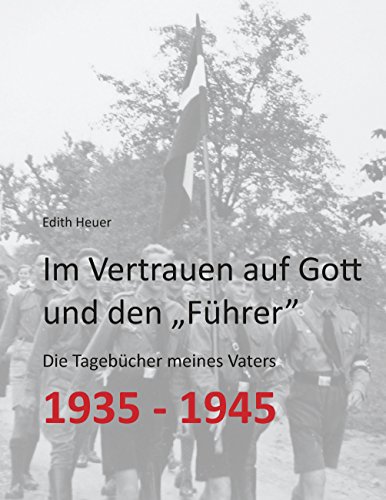 Im Vertrauen auf Gott und den „Führer“: Die Tagebücher meines Vaters 1935 - 1945 von Books on Demand