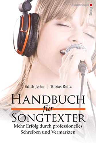 Handbuch für Songtexter: Mehr Erfolg durch professionelles Schreiben und Vermarkten