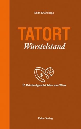 Tatort Würstelstand: 13 Kriminalgeschichten aus Wien (Tatort Kurzkrimis: Kriminalgeschichten aus Wien)