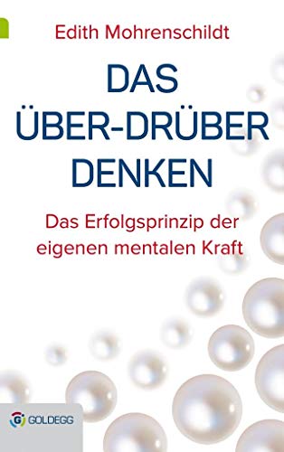 Das Über-Drüber Denken: Das Erfolgsprinzip der eigenen mentalen Kraft