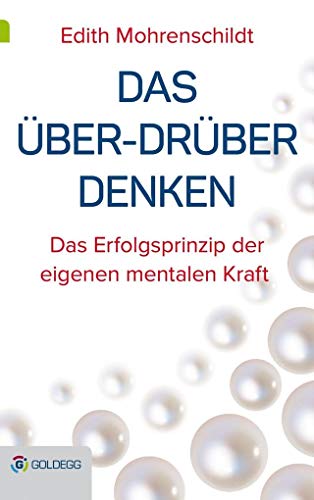 Das Über-Drüber Denken: Das Erfolgsprinzip der eigenen mentalen Kraft