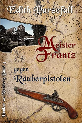 Meister Frantz gegen Räuberpistolen (Henker von Nürnberg, Band 4)