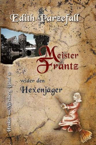Meister Frantz wider den Hexenjäger (Henker von Nürnberg, Band 10)