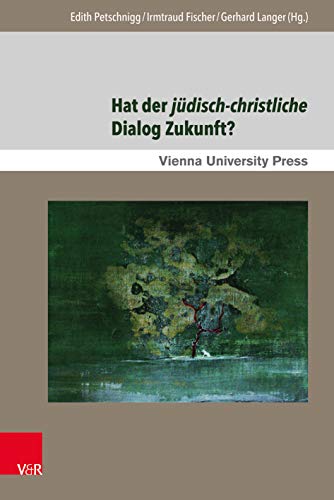 Hat der jüdisch-christliche Dialog Zukunft? Gegenwärtige Aspekte und zukunftige Perspektiven in Mitteleuropa (Poetik, Exegese und Narrative / Poetics, ... Studies in Jewish Literature and Art, Band 9)