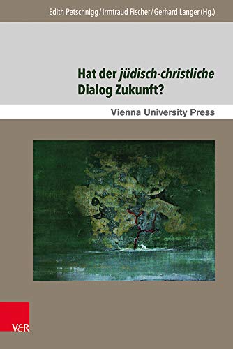 Hat der jüdisch-christliche Dialog Zukunft? Gegenwärtige Aspekte und zukunftige Perspektiven in Mitteleuropa (Poetik, Exegese und Narrative / Poetics, ... Studies in Jewish Literature and Art, Band 9)