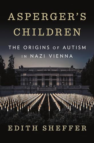 Asperger's Children - The Origins of Autism in Nazi Vienna: The Origins of Autism in Nazi Vienna