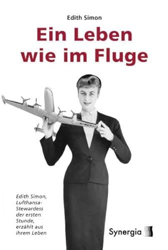 Ein Leben wie im Fluge: Edith Simon, Lufthansa-Stewardess der ersten Stunde, erzählt aus Ihrem Leben (gebundene Ausgabe)