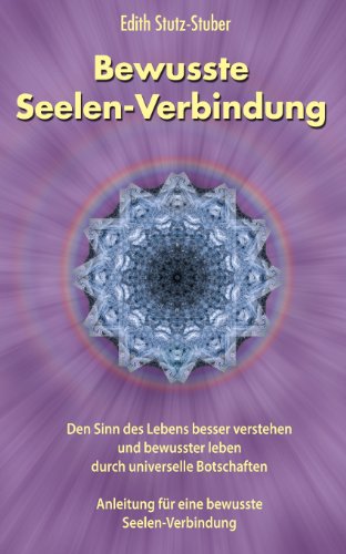 Bewusste Seelen-Verbindung: Den Sinn des Lebens besser verstehen und bewusster leben durch universelle Botschaften von Ratgeberliteratur Verlag