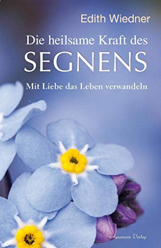 Die heilsame Kraft des Segnens: Mit Liebe das Leben verwandeln von Aquamarin- Verlag GmbH