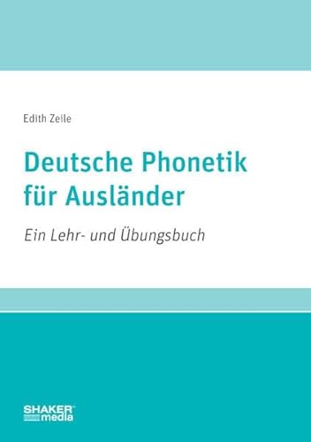 Deutsche Phonetik für Ausländer: Ein Lehr- und Übungsbuch von Shaker Media GmbH