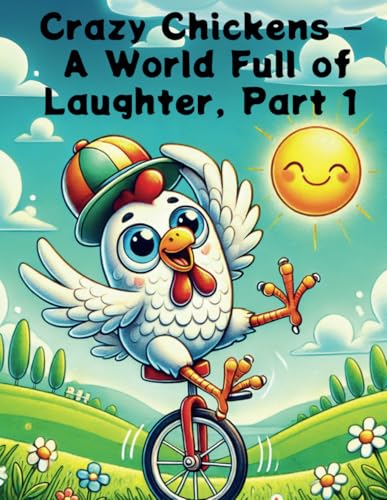 Crazy Chickens – A World Full of Laughter, Part 1: Laugh, Color, and Discover the Joy of Feathered Friends Crazy Chickens – A World Full of Laughter, Part 1: Laugh, Color, and Discover the Joy of Feathered Friends von Independently published