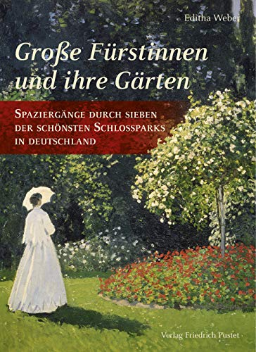 Große Fürstinnen und ihre Gärten: Spaziergänge durch sieben der schönsten Schlossparks in Deutschland von Pustet, Friedrich GmbH