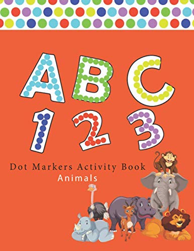 Dot Markers Activity Book ABC Animals: Number | Alphabet | Big points easy to help | Giant, large, entertaining and coloring book, the art of ... ... toddler, kids, preschool, girls, boys